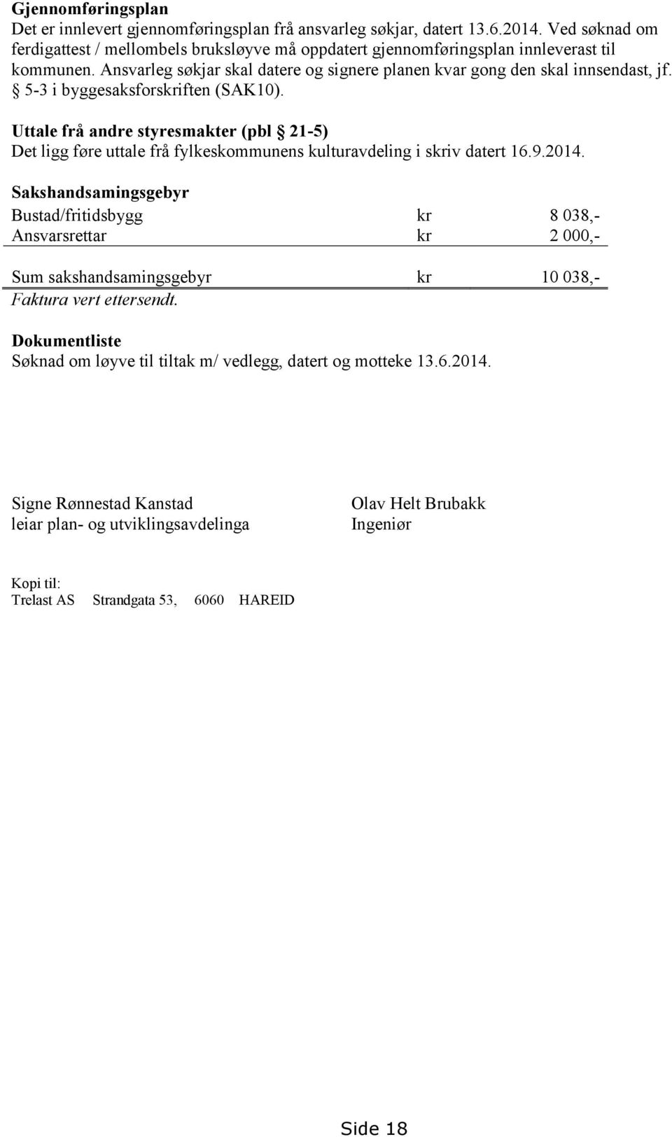 5-3 i byggesaksforskriften (SAK10). Uttale frå andre styresmakter (pbl 21-5) Det ligg føre uttale frå fylkeskommunens kulturavdeling i skriv datert 16.9.2014.