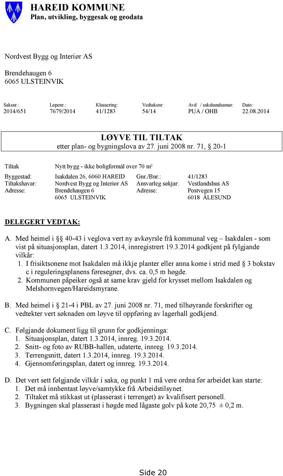 71, 20-1 Tiltak Nytt bygg - ikke boligformål over 70 m² Byggestad: Isakdalen 26, 6060 HAREID Gnr./Bnr.