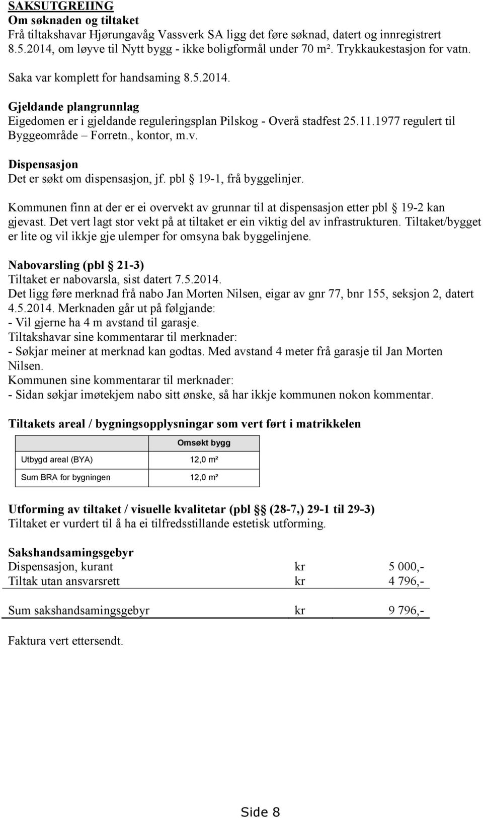 1977 regulert til Byggeområde Forretn., kontor, m.v. Dispensasjon Det er søkt om dispensasjon, jf. pbl 19-1, frå byggelinjer.