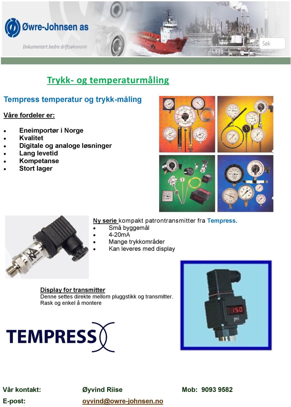 Små byggemål 4-20mA Mange trykkområder Kan leveres med display Display for transmitter Denne settes direkte