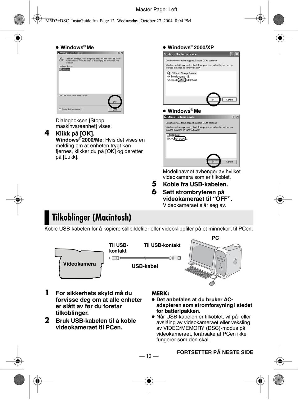 Windows Me Tilkoblinger (Macintosh) Modellnavnet avhenger av hvilket videokamera som er tilkoblet. 5 Koble fra USB-kabelen. 6 Sett strømbryteren på videokameraet til OFF. Videokameraet slår seg av.