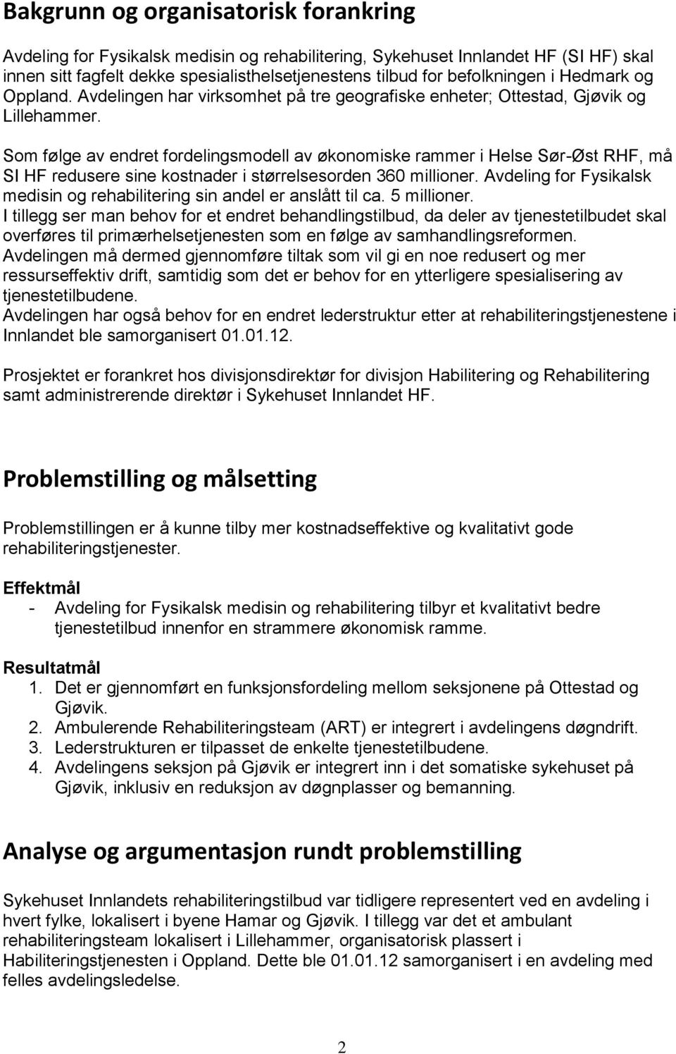 Som følge av endret fordelingsmodell av økonomiske rammer i Helse Sør-Øst RHF, må SI HF redusere sine kostnader i størrelsesorden 360 millioner.