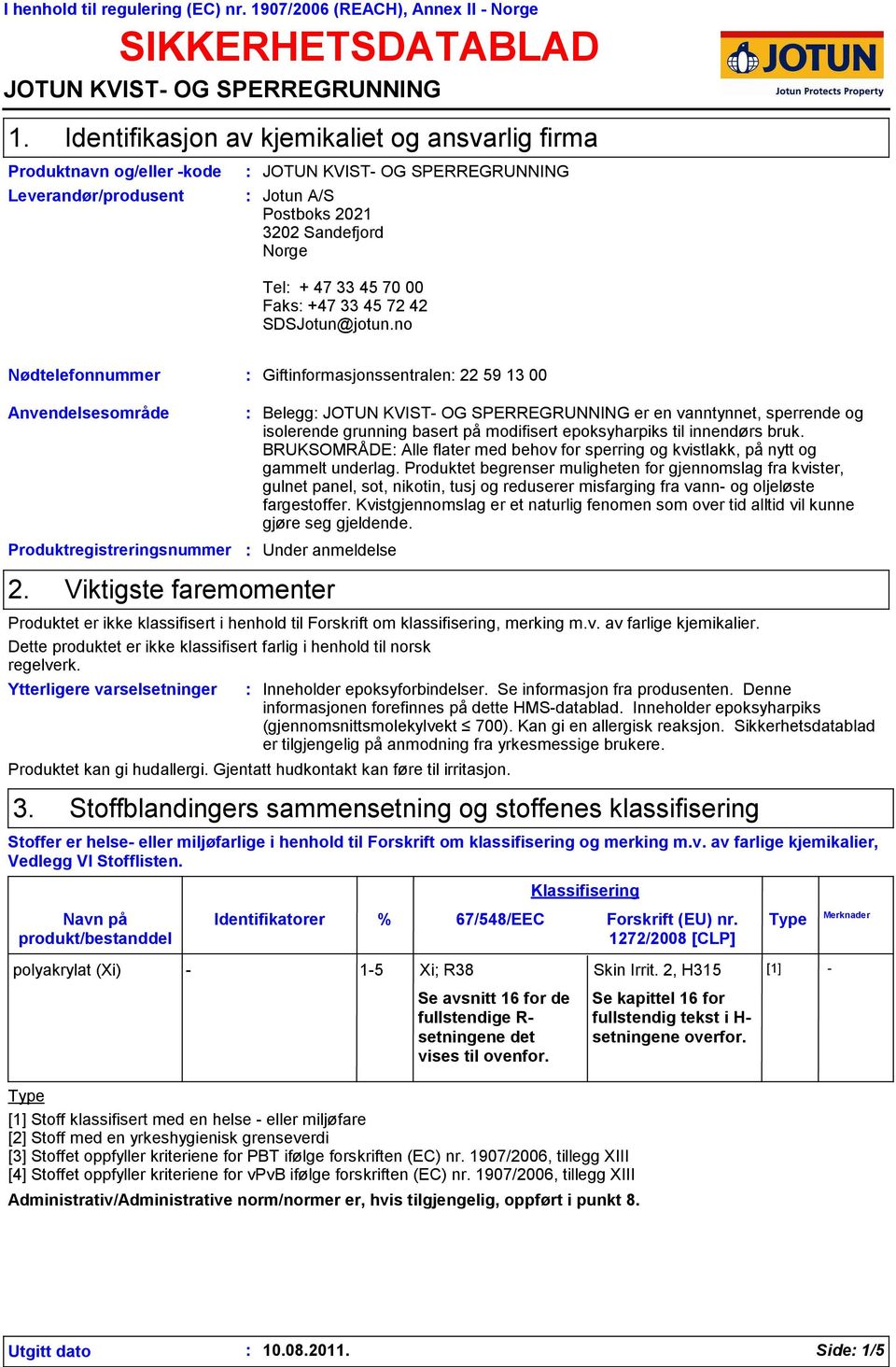 +47 33 45 72 42 SDSJotun@jotun.no Nødtelefonnummer Giftinformasjonssentralen 22 59 13 00 Anvendelsesområde Produktregistreringsnummer 2.