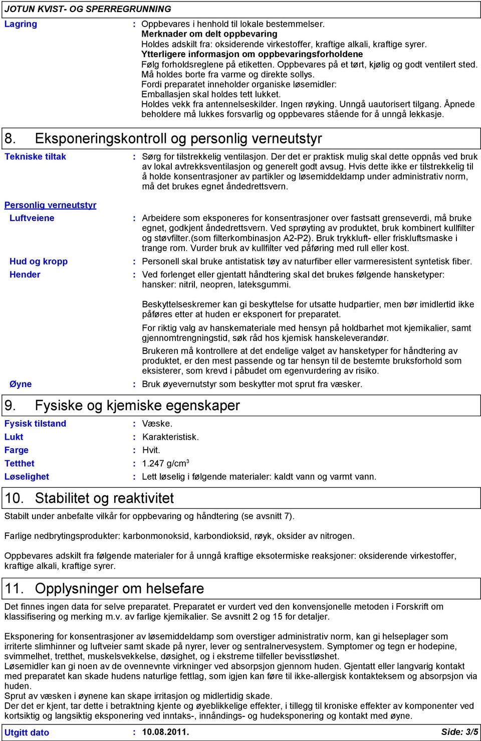 Fordi preparatet inneholder organiske løsemidler Emballasjen skal holdes tett lukket. Holdes vekk fra antennelseskilder. Ingen røyking. Unngå uautorisert tilgang.