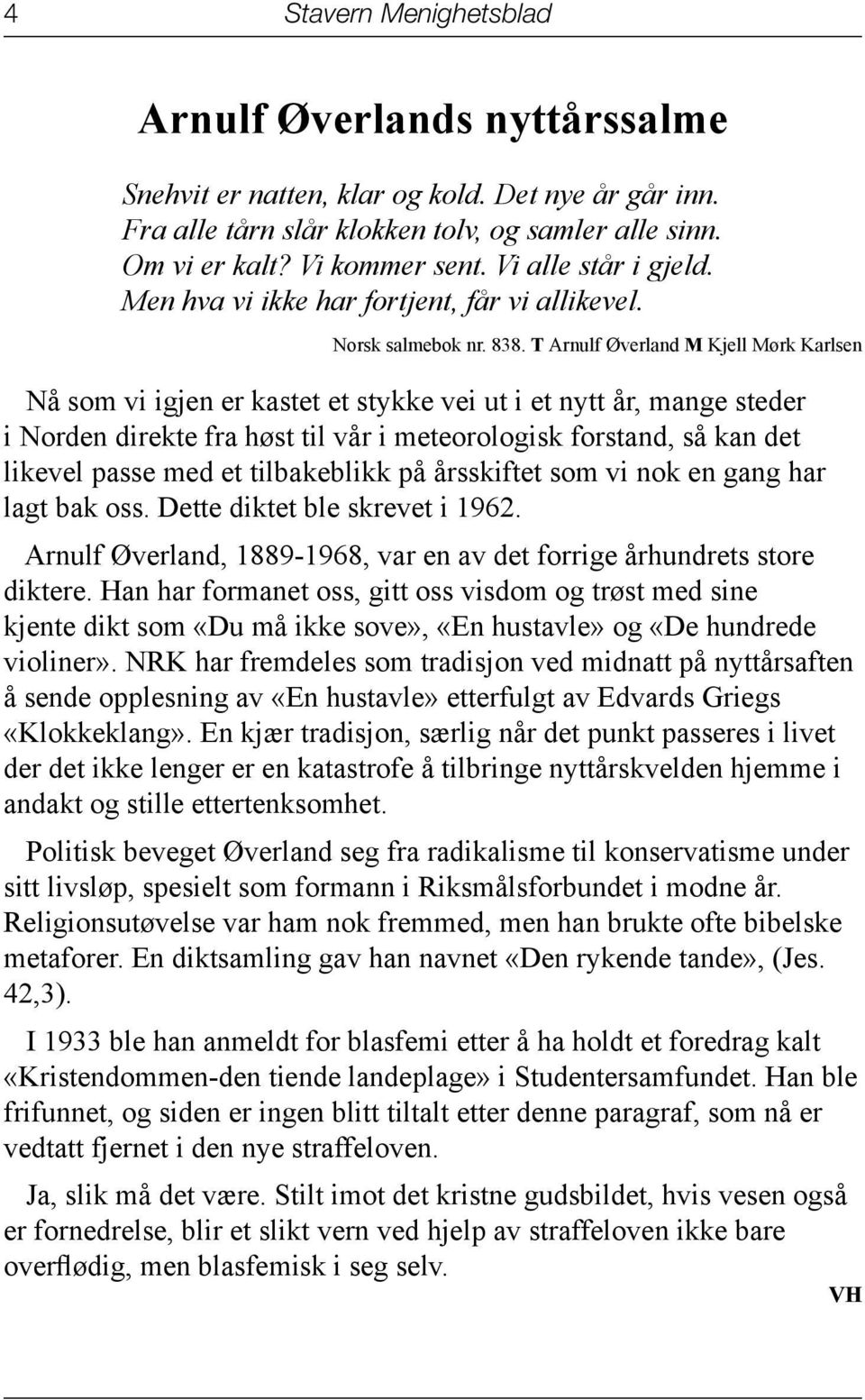 T Arnulf Øverland M Kjell Mørk Karlsen Nå som vi igjen er kastet et stykke vei ut i et nytt år, mange steder i Norden direkte fra høst til vår i meteorologisk forstand, så kan det likevel passe med