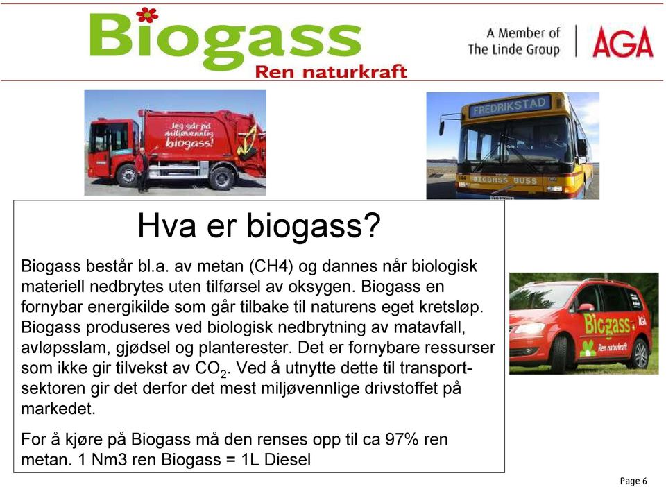 Biogass produseres ved biologisk nedbrytning av matavfall, avløpsslam, gjødsel og planterester.