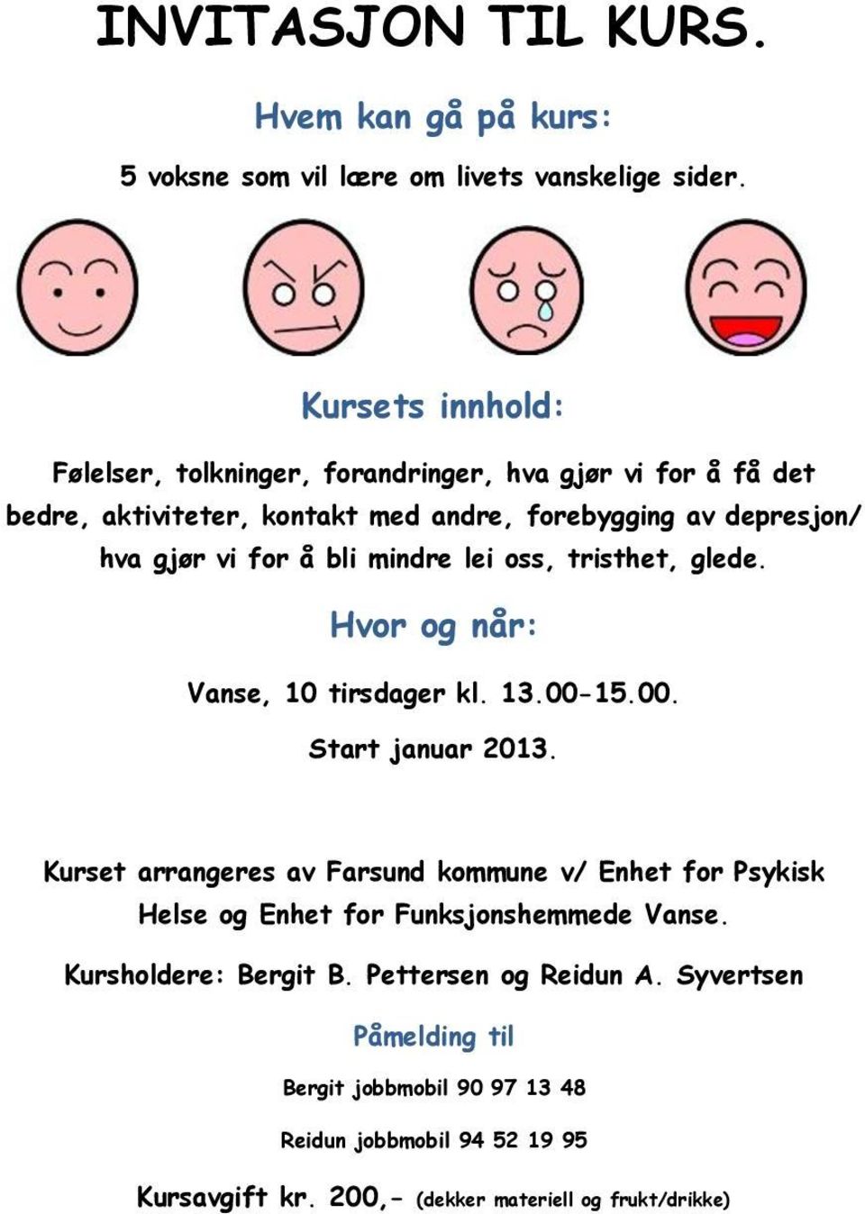 bli mindre lei oss, tristhet, glede. Hvor og når: Vanse, 10 tirsdager kl. 13.00-15.00. Start januar 2013.