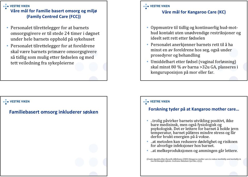 Oppmuntre til tidlig og kontinuerlig hud mothud kontakt uten unødvendige restriksjoner og ideelt sett rett etter fødselen Personalet anerkjenner barnets rett til å ha minst en av foreldrene hos seg,