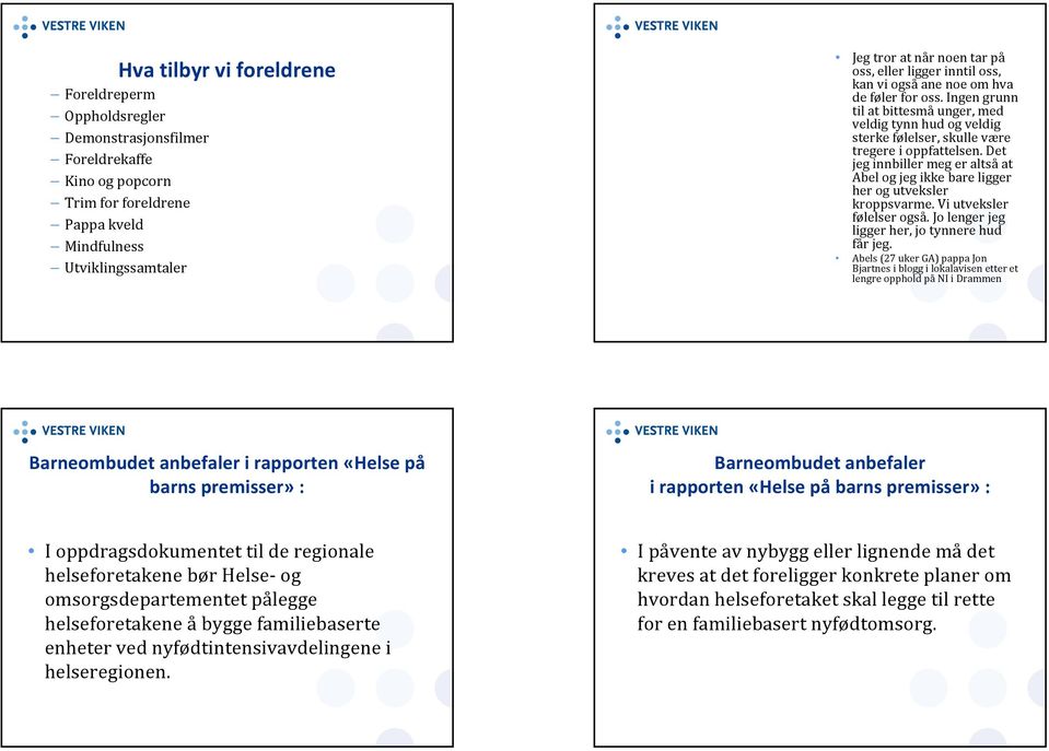 Det jeg innbiller meg er altså at Abel og jeg ikke bare ligger her og utveksler kroppsvarme. Vi utveksler følelser også. Jo lenger jeg ligger her, jo tynnere hud får jeg.