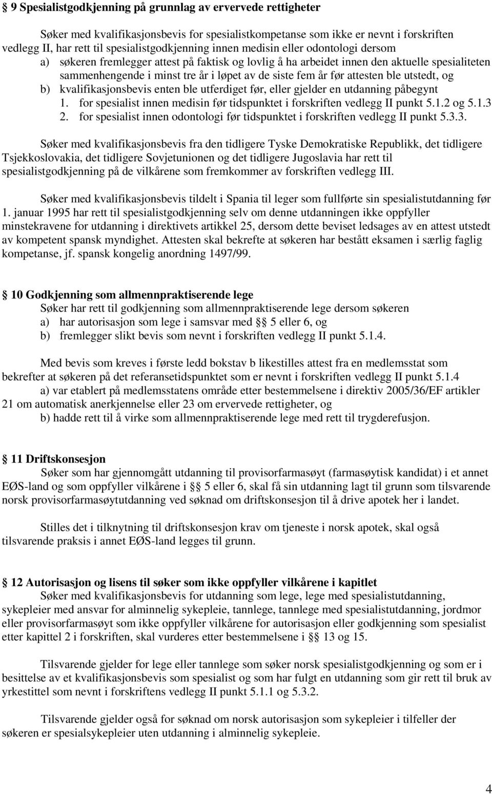 attesten ble utstedt, og b) kvalifikasjonsbevis enten ble utferdiget før, eller gjelder en utdanning påbegynt 1. for spesialist innen medisin før tidspunktet i forskriften vedlegg II punkt 5.1.2 og 5.