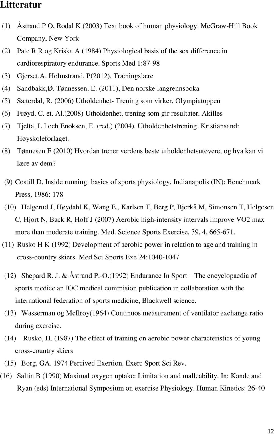 Holmstrand, P(2012), Træningslære (4) Sandbakk,Ø. Tønnessen, E. (2011), Den norske langrennsboka (5) Sæterdal, R. (2006) Utholdenhet- Trening som virker. Olympiatoppen (6) Frøyd, C. et. Al.