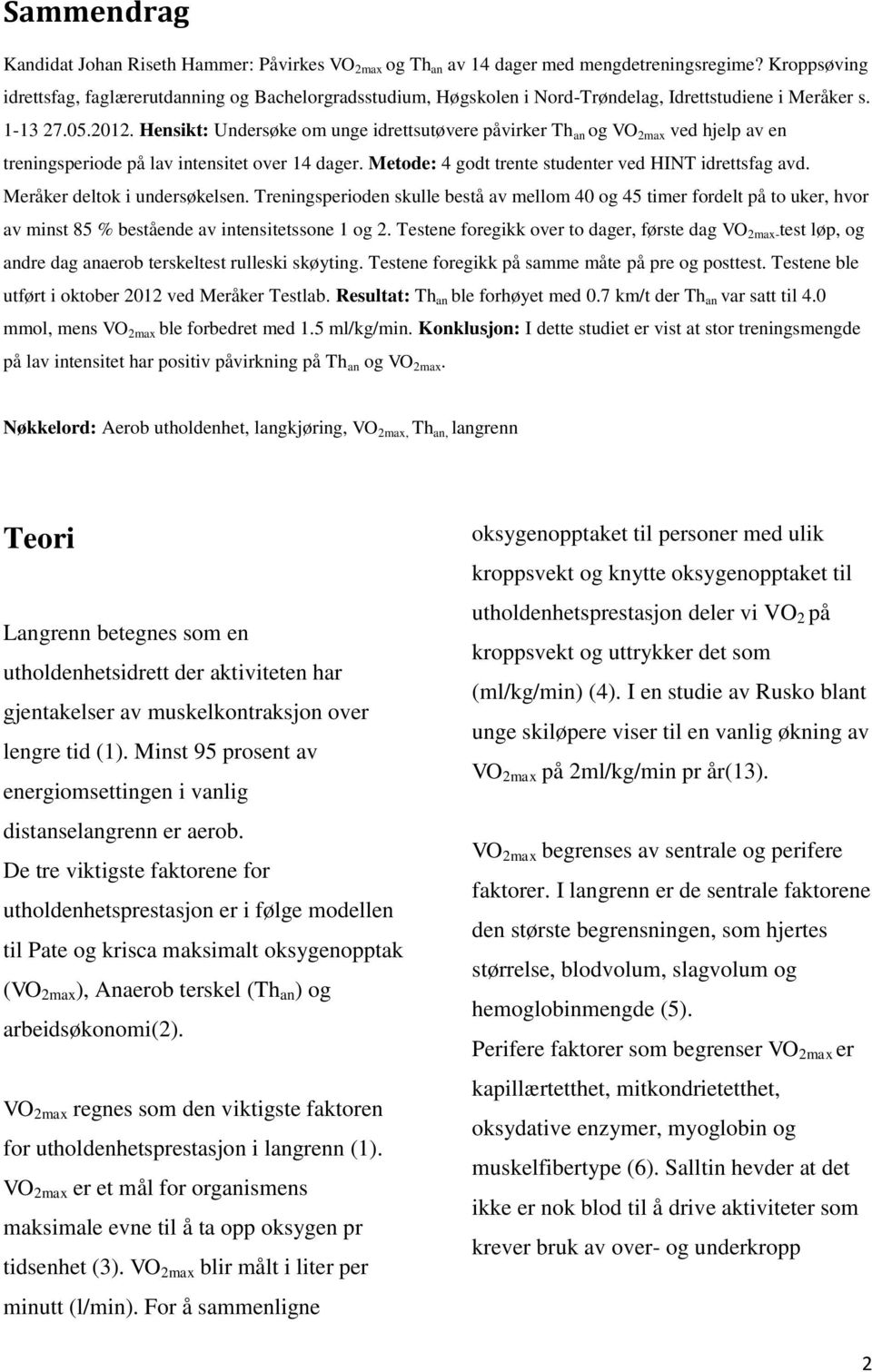 Hensikt: Undersøke om unge idrettsutøvere påvirker Th an og VO 2max ved hjelp av en treningsperiode på lav intensitet over 14 dager. Metode: 4 godt trente studenter ved HINT idrettsfag avd.