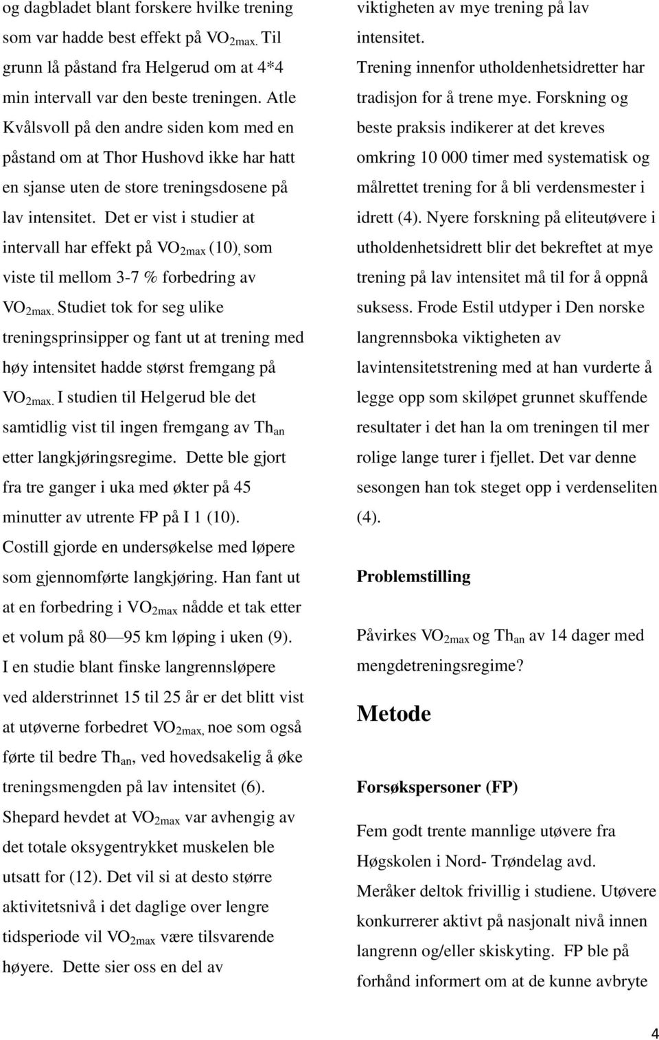 Det er vist i studier at intervall har effekt på VO 2max (10), som viste til mellom 3-7 % forbedring av VO 2max.