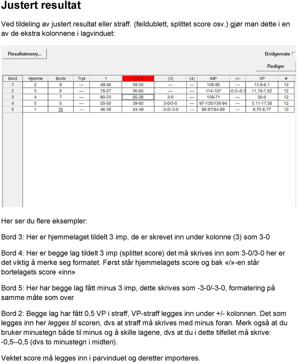 tildelt 3 imp (splittet score) det må skrives inn som 3-0/3-0 her er det viktig å merke seg formatet.