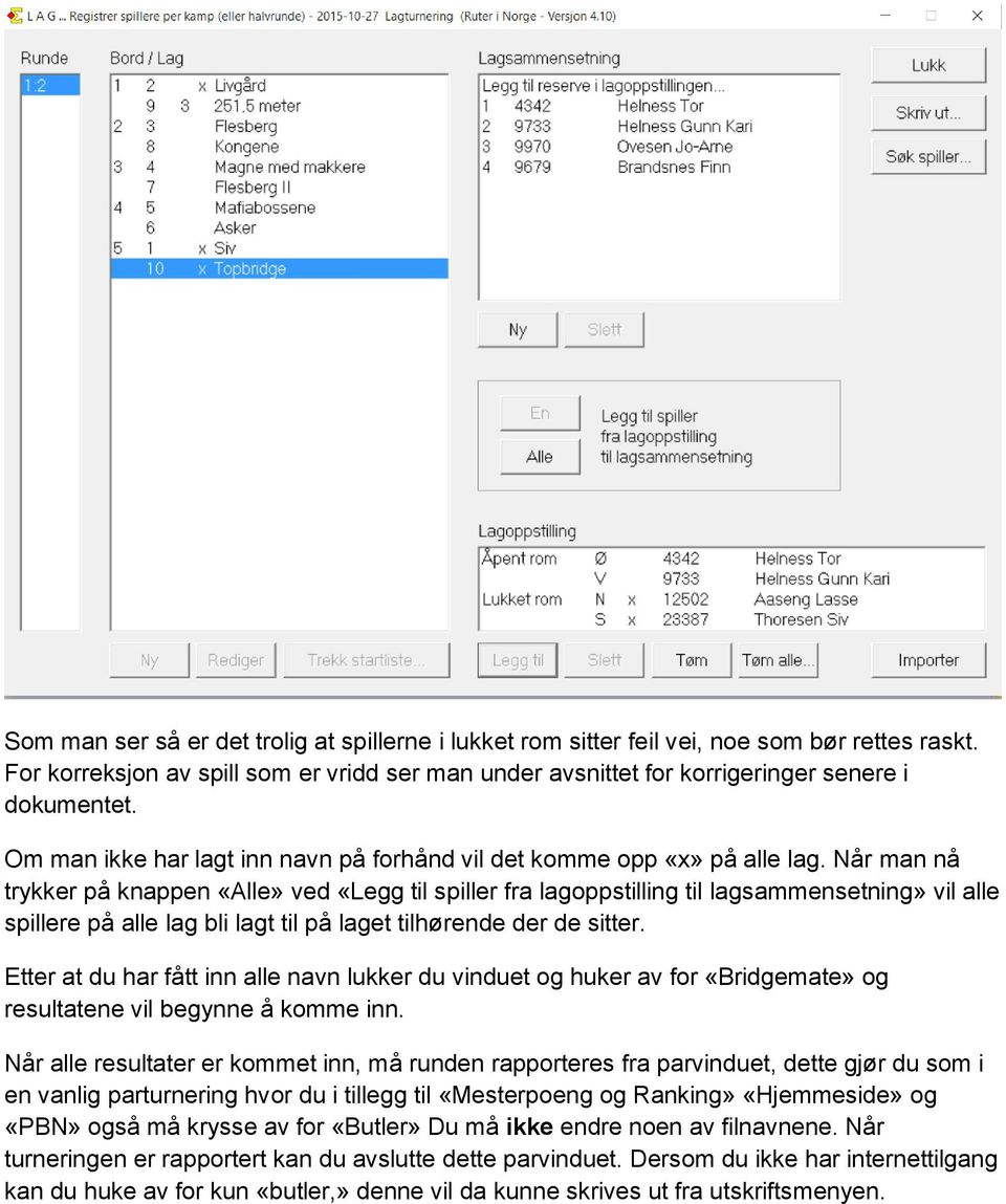 Når man nå trykker på knappen «Alle» ved «Legg til spiller fra lagoppstilling til lagsammensetning» vil alle spillere på alle lag bli lagt til på laget tilhørende der de sitter.