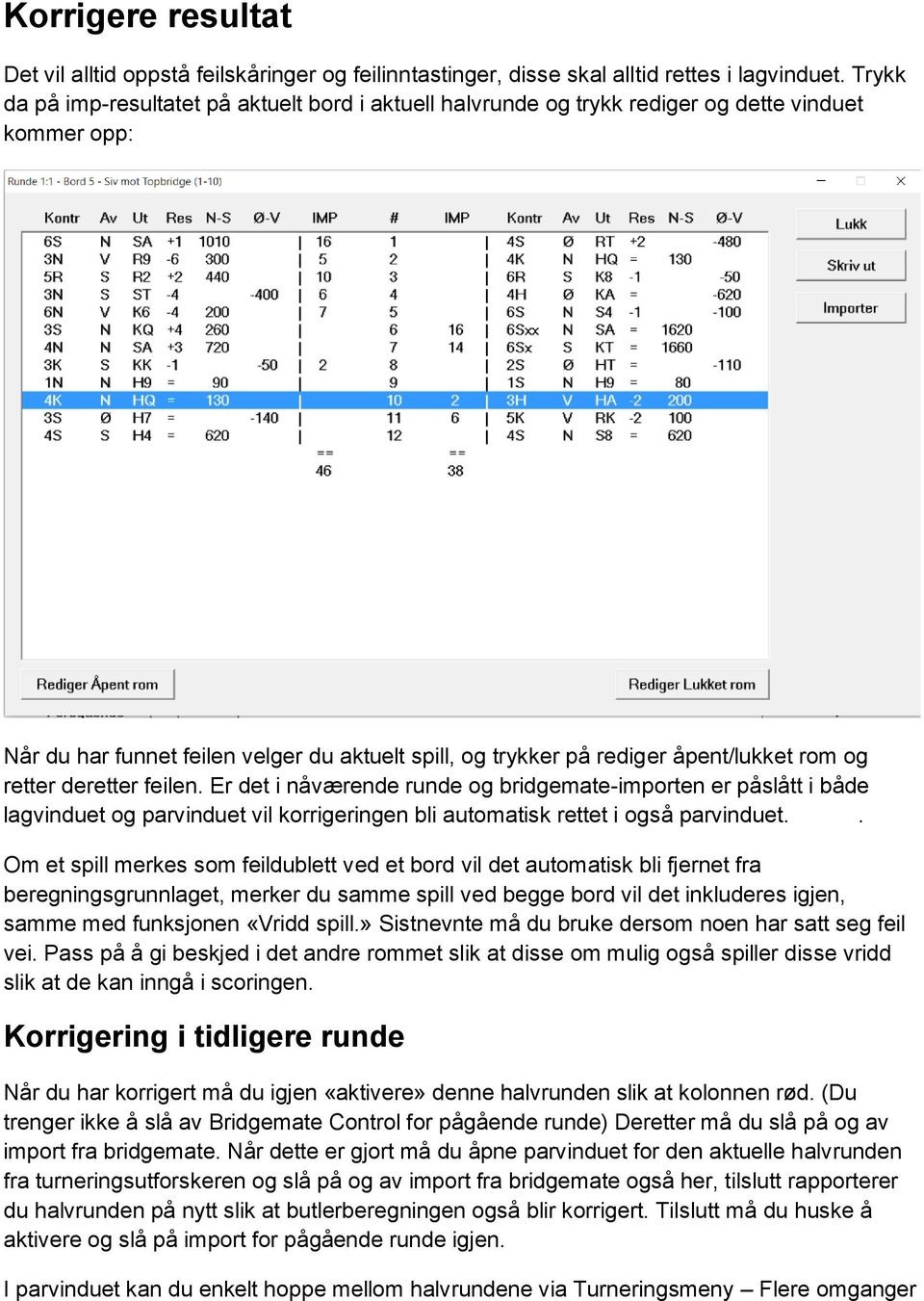 og retter deretter feilen. Er det i nåværende runde og bridgemate-importen er påslått i både lagvinduet og parvinduet vil korrigeringen bli automatisk rettet i også parvinduet.