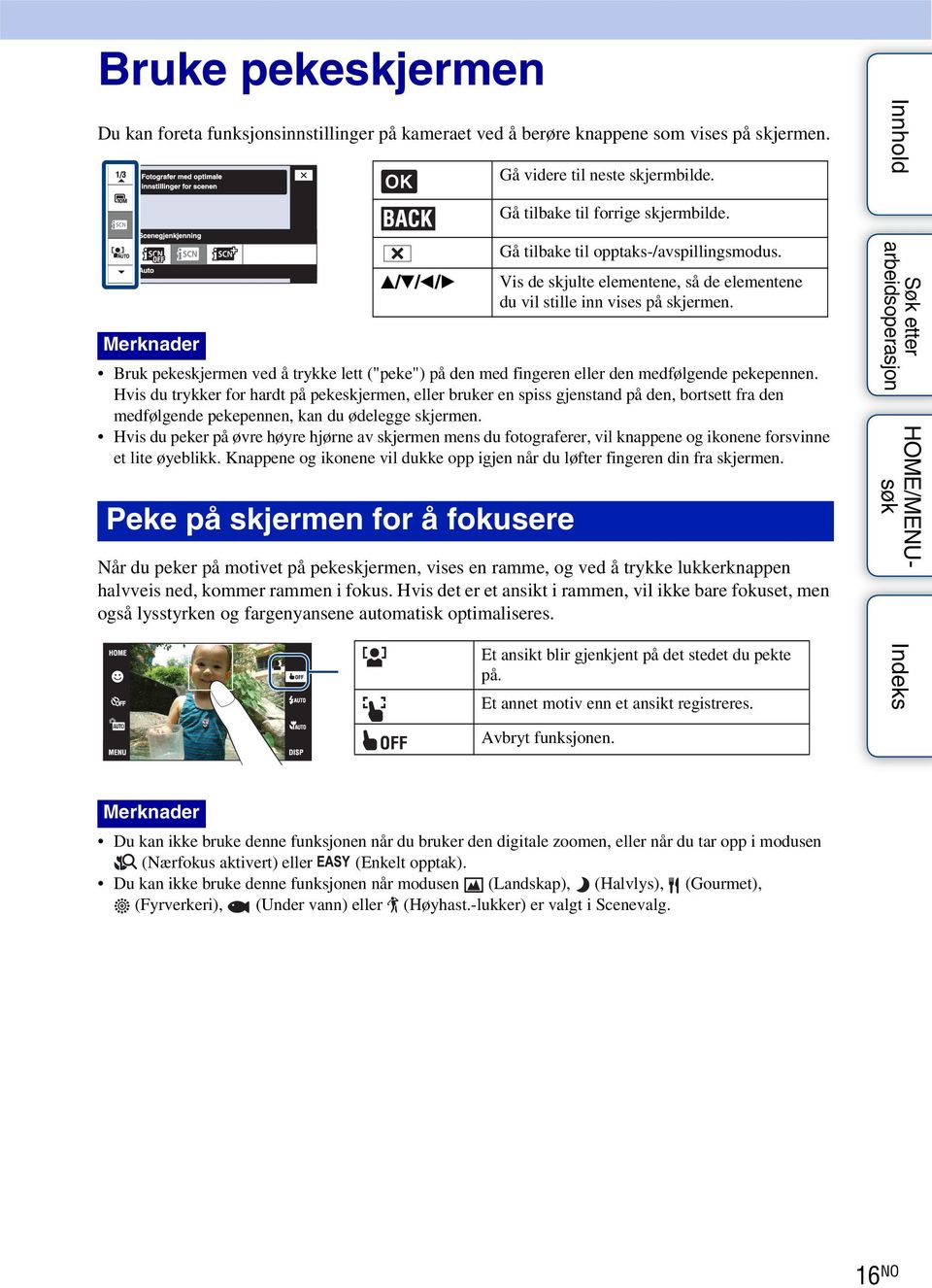 Hvis du trykker for hardt på pekeskjermen, eller bruker en spiss gjenstand på den, bortsett fra den medfølgende pekepennen, kan du ødelegge skjermen.