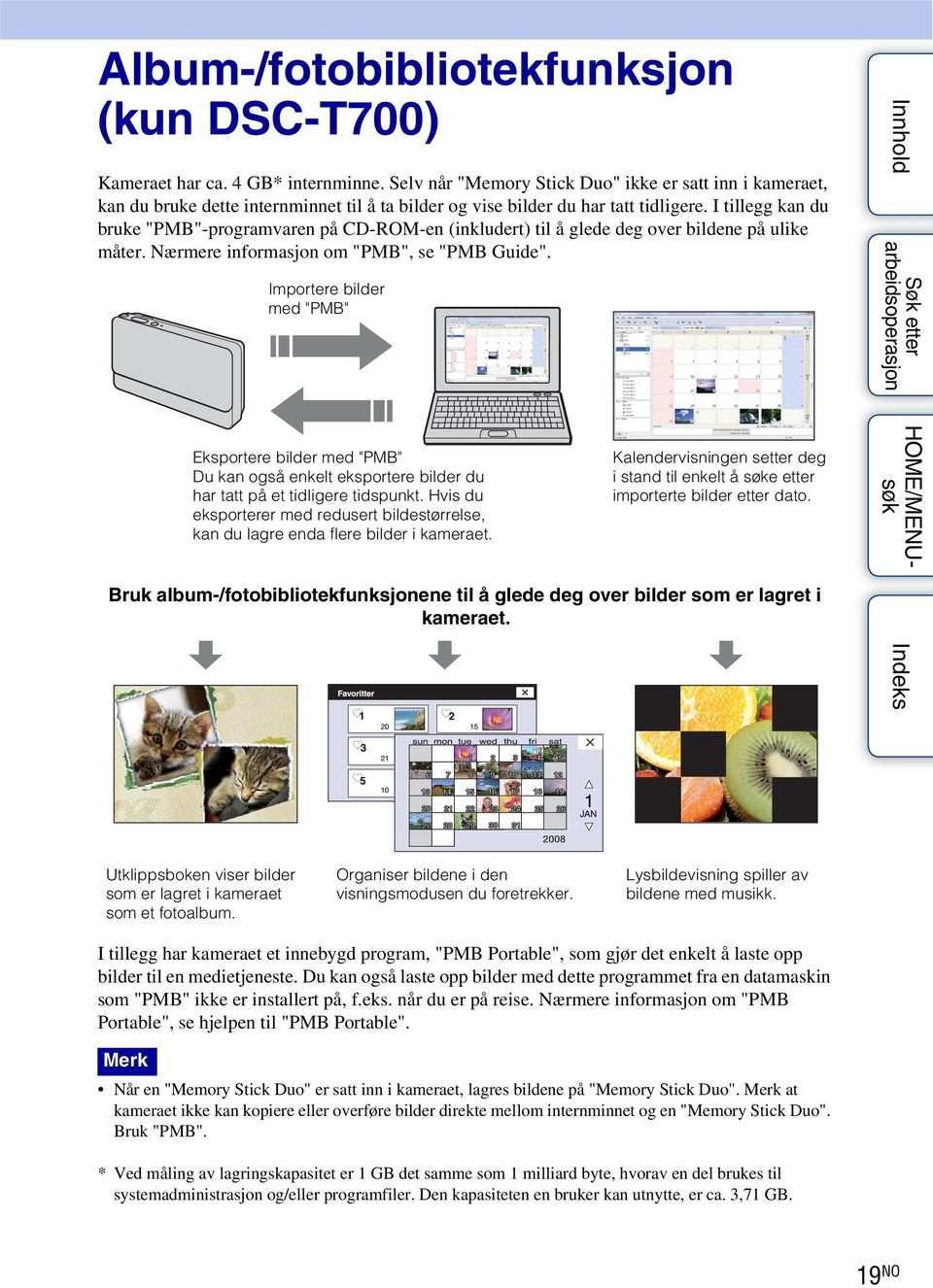 I tillegg kan du bruke "PMB"-programvaren på CD-ROM-en (inkludert) til å glede deg over bildene på ulike måter. Nærmere informasjon om "PMB", se "PMB Guide".