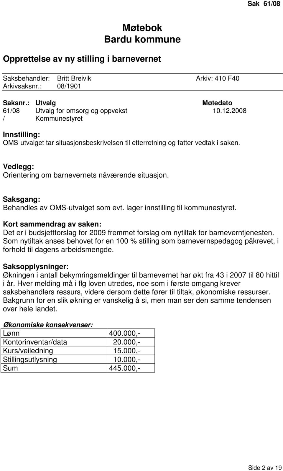 Saksgang: Behandles av OMS-utvalget som evt. lager innstilling til kommunestyret. Kort sammendrag av saken: Det er i budsjettforslag for 2009 fremmet forslag om nytiltak for barneverntjenesten.