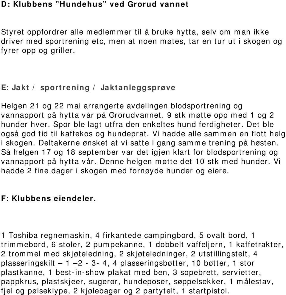 Spor ble lagt utfra den enkeltes hund ferdigheter. Det ble også god tid til kaffekos og hundeprat. Vi hadde alle sammen en flott helg i skogen.