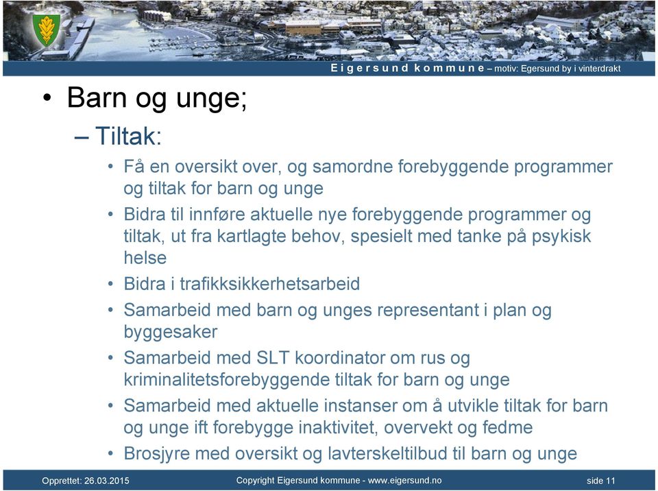 Samarbeid med barn og unges representant i plan og byggesaker Samarbeid med SLT koordinator om rus og kriminalitetsforebyggende tiltak for barn og unge Samarbeid med