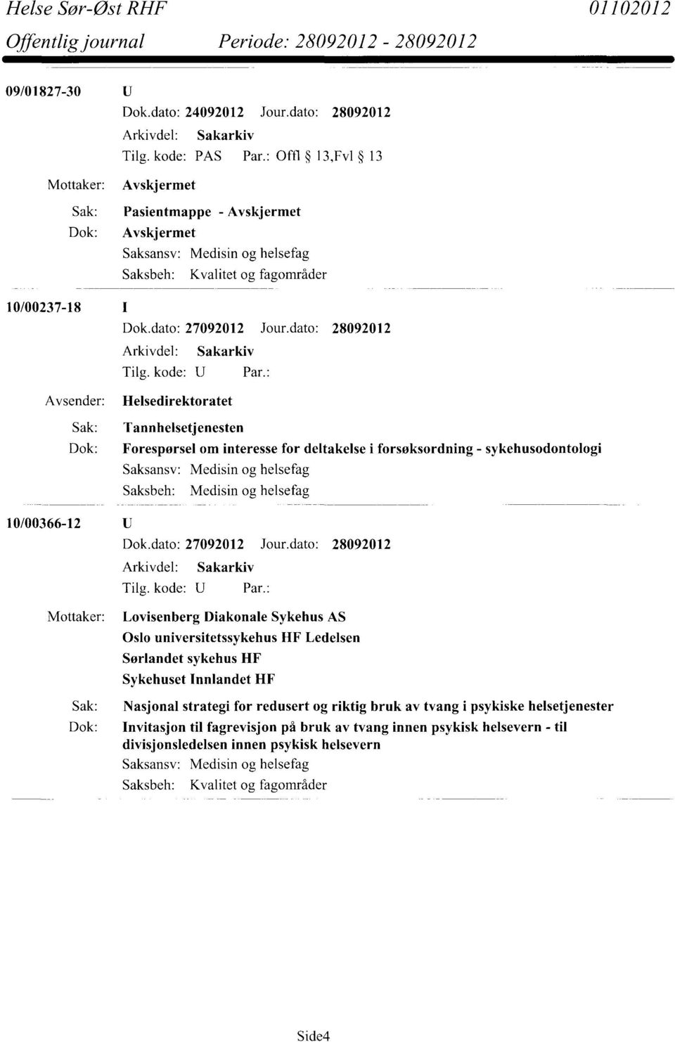 interesse for deltakelse i forsøksordning - sykehusodontologi Medisin og helsefag Medisin og helsefag 10/00366-12 Mottaker: Lovisenberg Diakonale Sykehus AS Sak: Oslo universitetssykehus Sørlandet