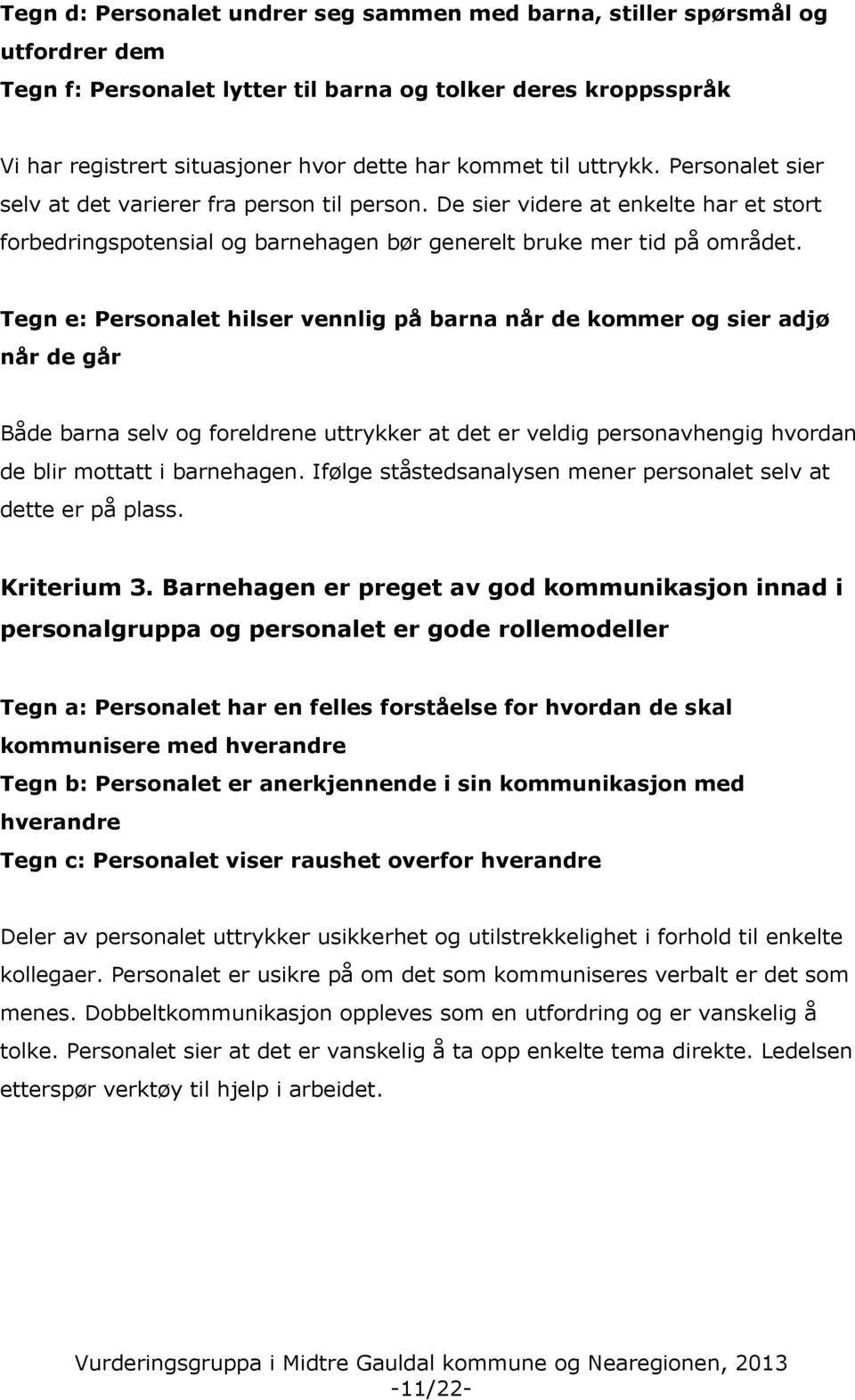 Tegn e: Personalet hilser vennlig på barna når de kommer og sier adjø når de går Både barna selv og foreldrene uttrykker at det er veldig personavhengig hvordan de blir mottatt i barnehagen.