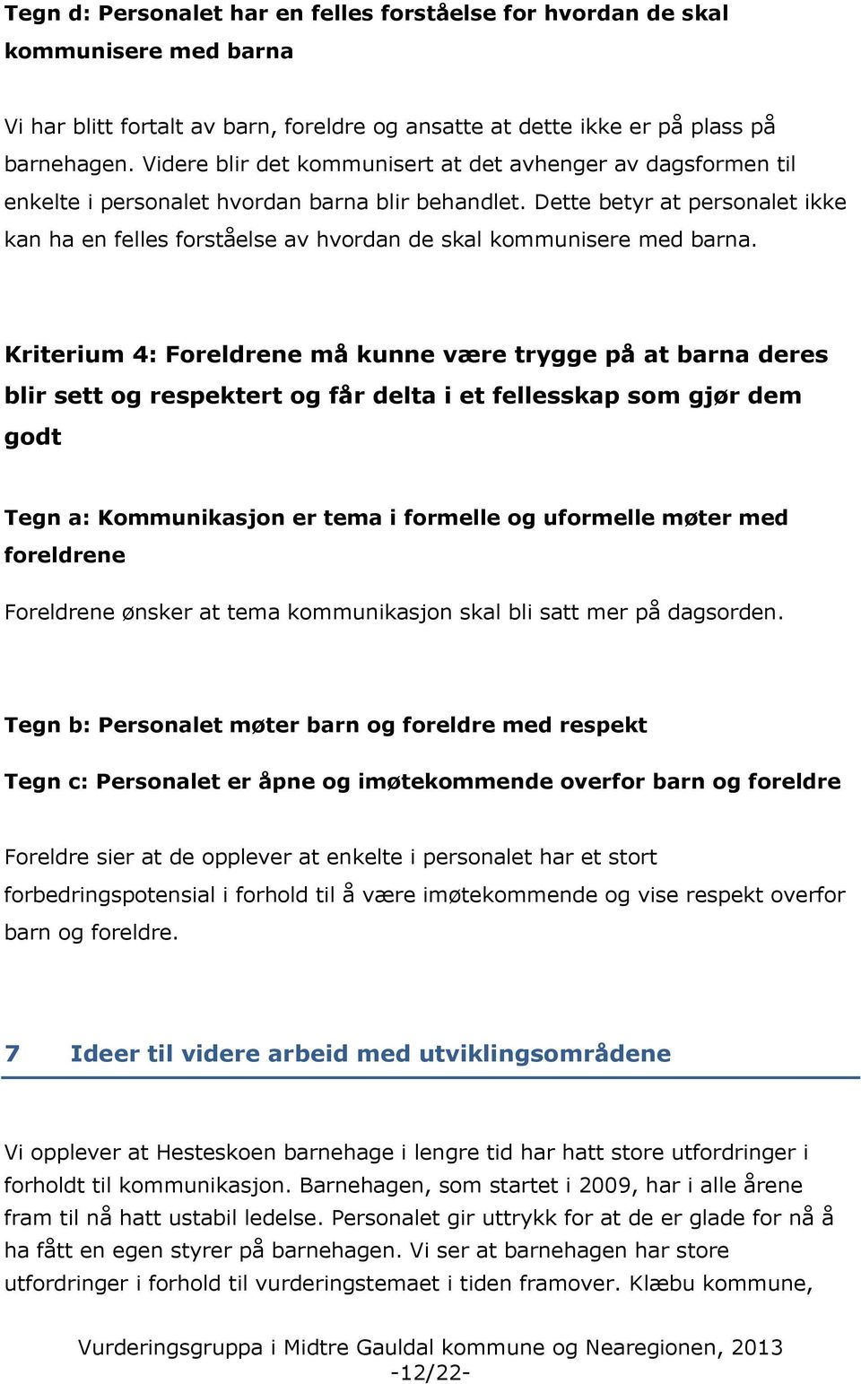 Dette betyr at personalet ikke kan ha en felles forståelse av hvordan de skal kommunisere med barna.