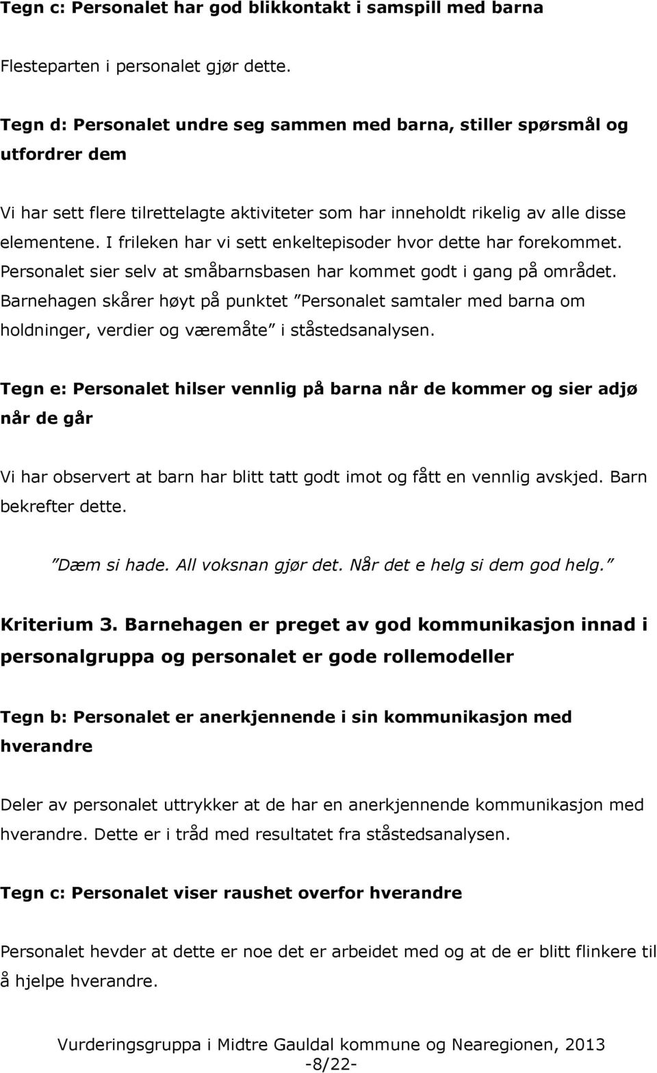 I frileken har vi sett enkeltepisoder hvor dette har forekommet. Personalet sier selv at småbarnsbasen har kommet godt i gang på området.