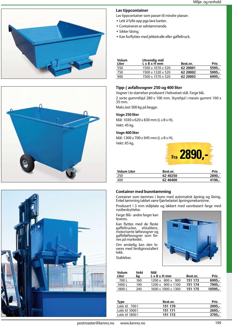 to størrelser produsert i helsveiset stål. Farge blå. 2 sorte gummihjul 280 x 100 mm. Styrehjul i massiv gummi 160 x 35 mm. Maks.last 500 kg på begge.