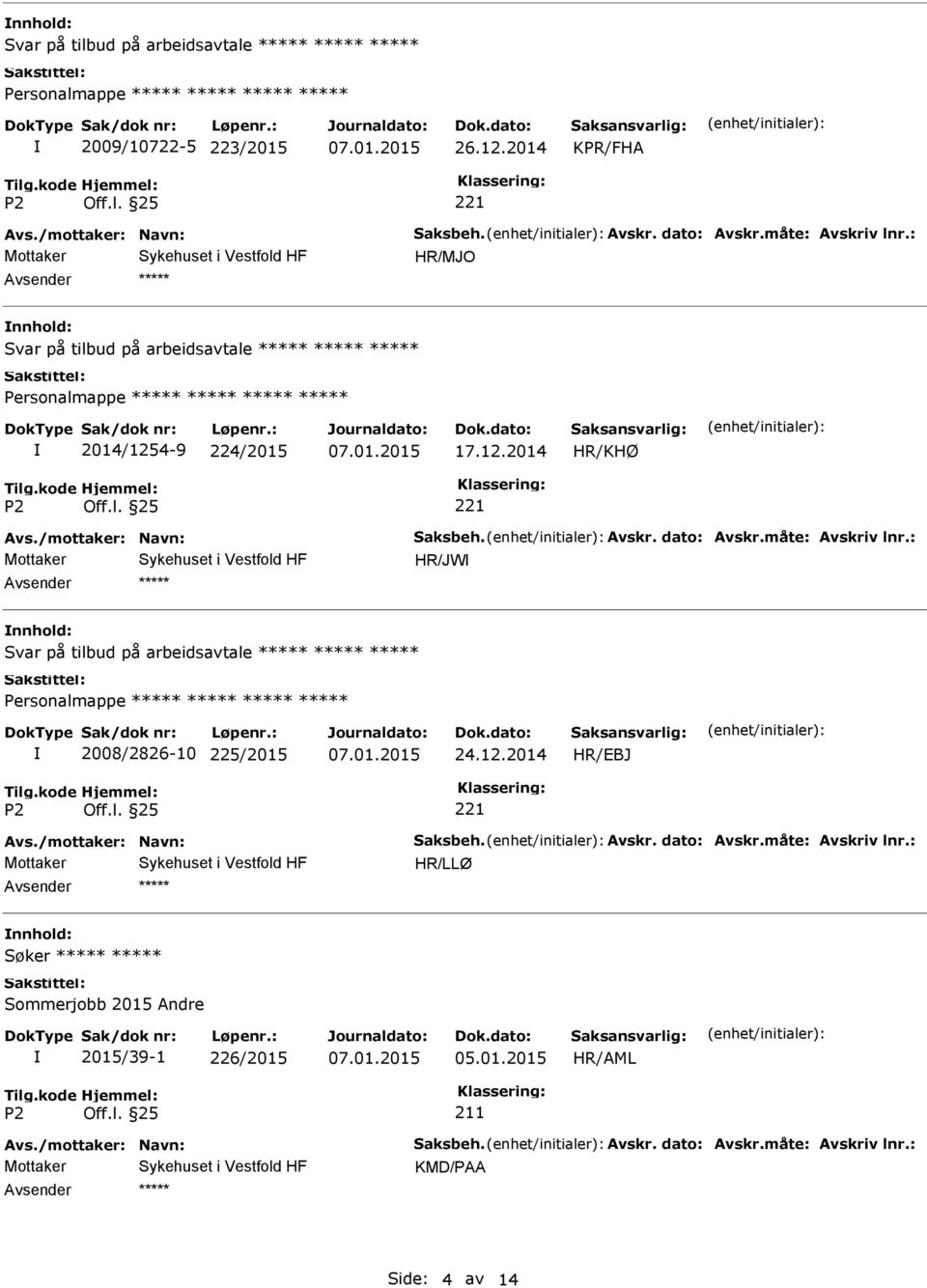 12.2014 HR/JW nnhold: Svar på tilbud på arbeidsavtale 2008/2826-10 225/2015 24.12.2014 HR/EBJ nnhold: Søker Sommerjobb 2015 Andre 2015/39-1 226/2015 05.