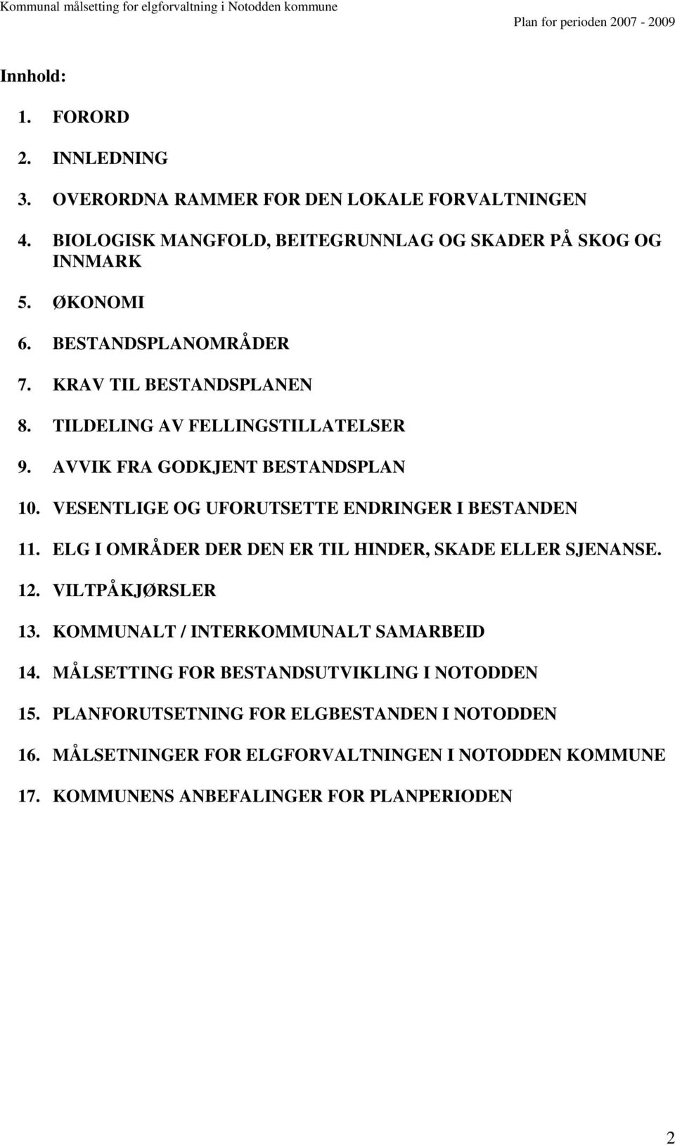 VESENTLIGE OG UFORUTSETTE ENDRINGER I BESTANDEN 11. ELG I OMRÅDER DER DEN ER TIL HINDER, SKADE ELLER SJENANSE. 12. VILTPÅKJØRSLER 13.