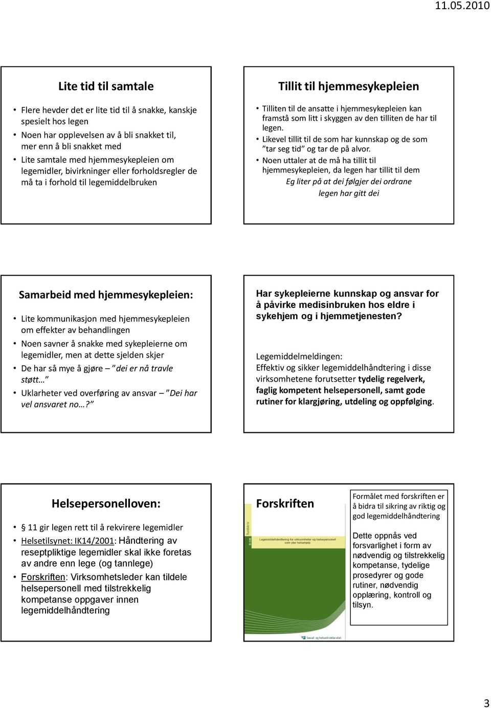 tilliten de har til legen. Likevel tillit til de som har kunnskap og de som tar seg tid og tar de på alvor.