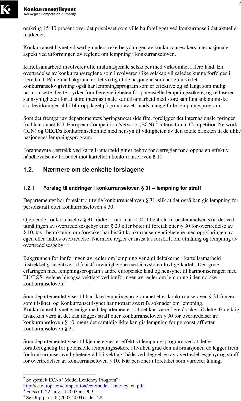 Kartellsamarbeid involverer ofte multinasjonale selskaper med virksomhet i flere land. En overtredelse av konkurransereglene som involverer slike selskap vil således kunne forfølges i flere land.