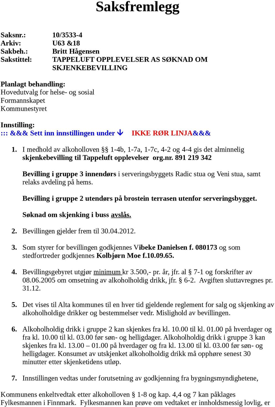 innstillingen under IKKE RØR LINJA&&& 1. I medhold av alkoholloven 1-4b, 1-7a, 1-7c, 4-2 og 4-4 gis det alminnelig skjenkebevilling til Tappeluft opplevelser org.nr.