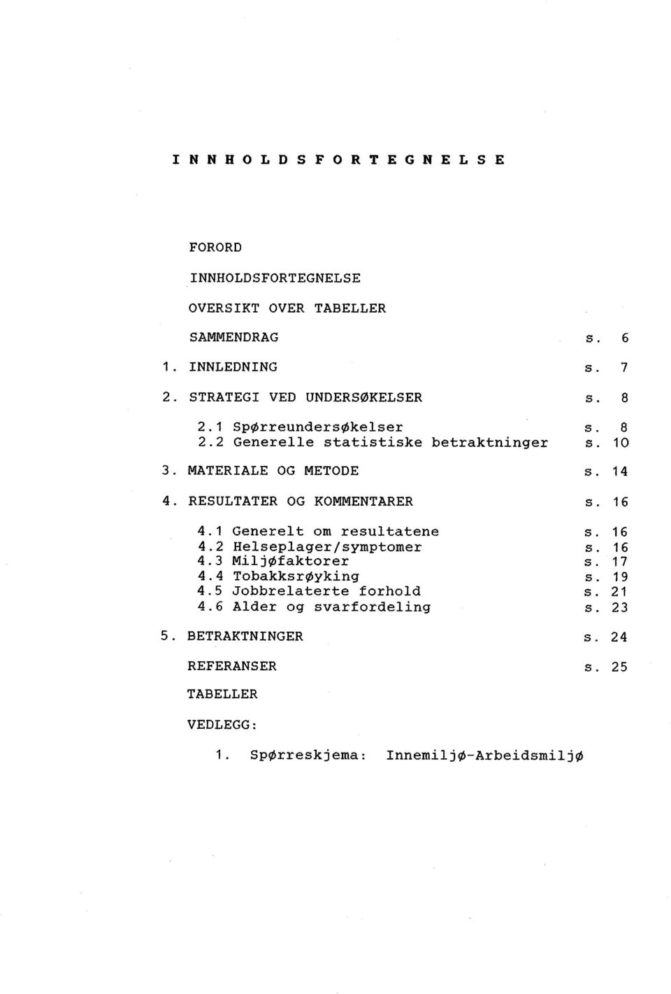 1 Genere t om resultatene 4.2 Helseplager/symptomer 4.3 MljØfaktorer 4.4 TobakksrØykng 4.5 Jobbrea terte forhold 4.