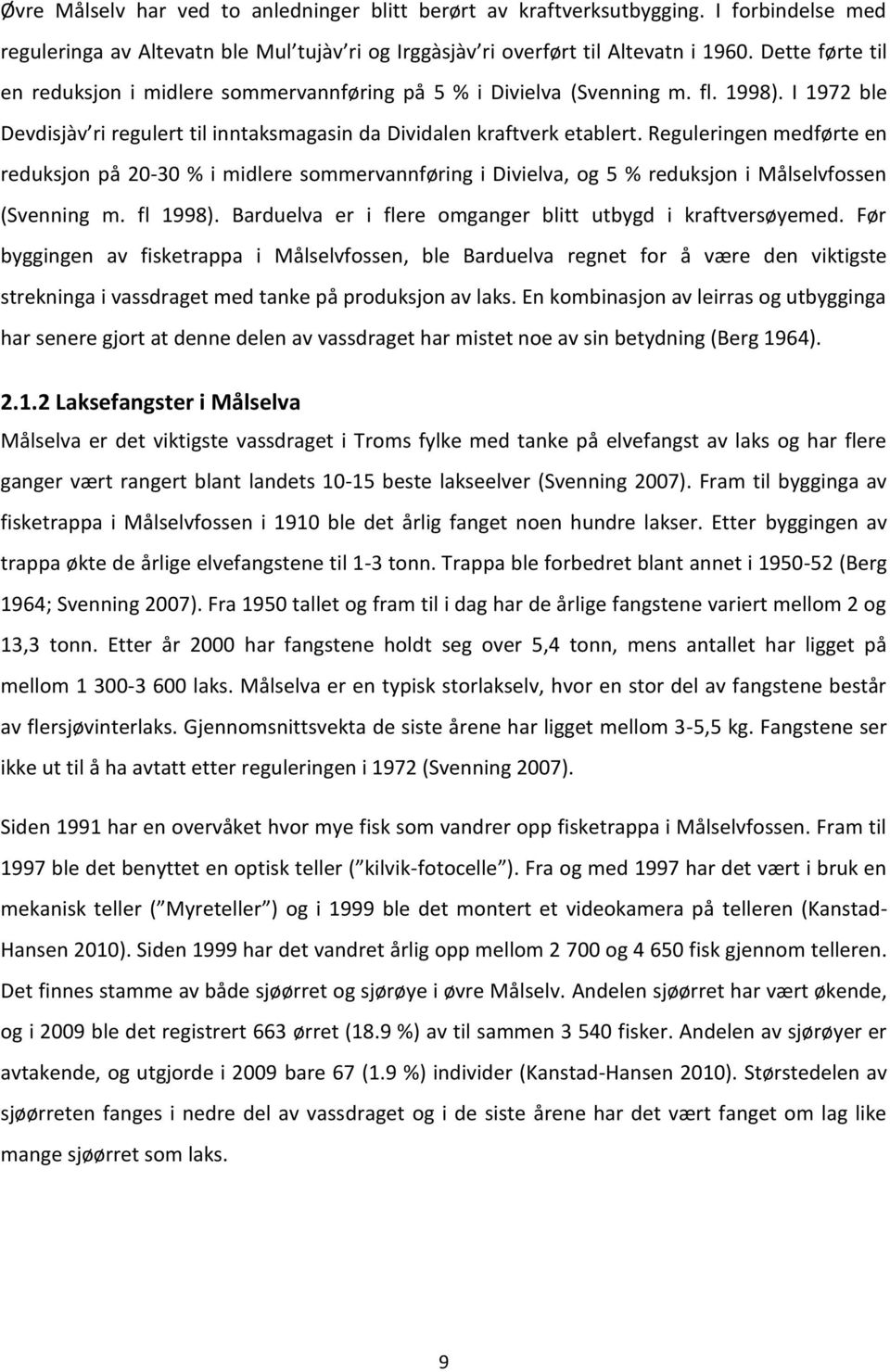 Reguleringen medførte en reduksjon på 2-3 % i midlere sommervannføring i Divielva, og 5 % reduksjon i Målselvfossen (Svenning m. fl 1998). Barduelva er i flere omganger blitt utbygd i kraftversøyemed.