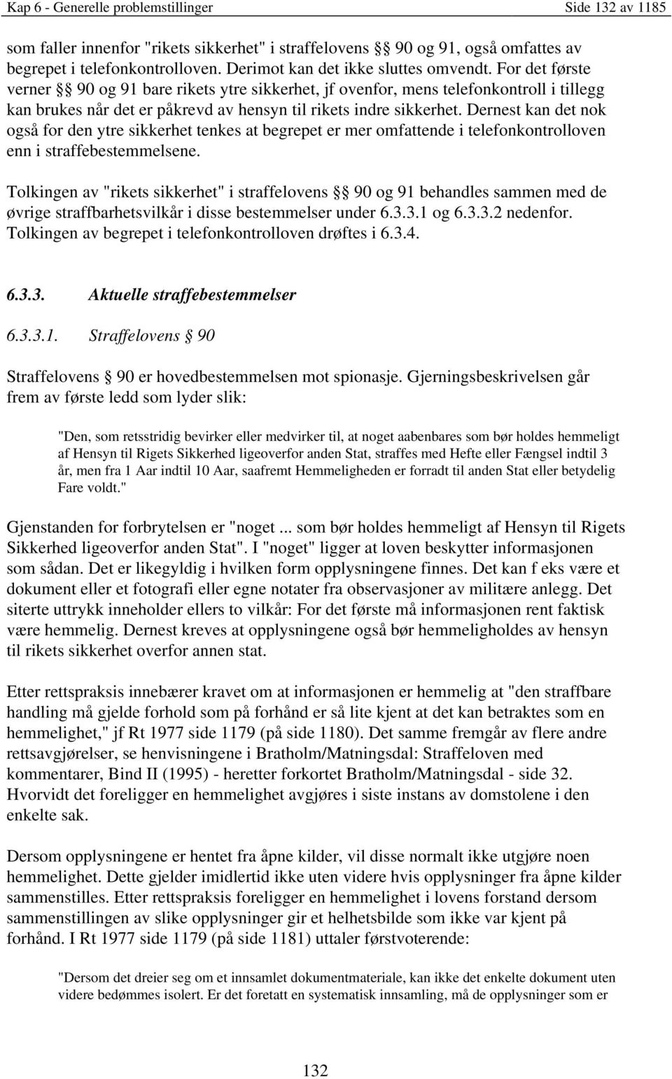 For det første verner 90 og 91 bare rikets ytre sikkerhet, jf ovenfor, mens telefonkontroll i tillegg kan brukes når det er påkrevd av hensyn til rikets indre sikkerhet.