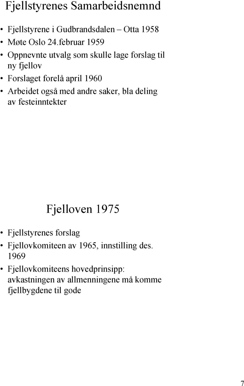Arbeidet også med andre saker, bla deling av festeinntekter Fjelloven 1975 Fjellstyrenes forslag