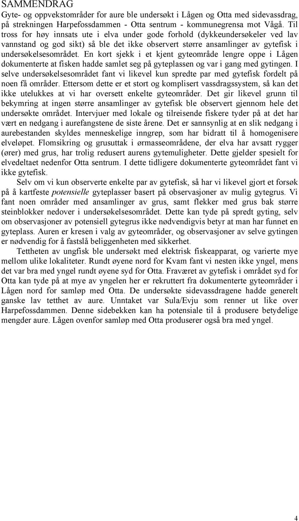 En kort sjekk i et kjent gyteområde lengre oppe i Lågen dokumenterte at fisken hadde samlet seg på gyteplassen og var i gang med gytingen.