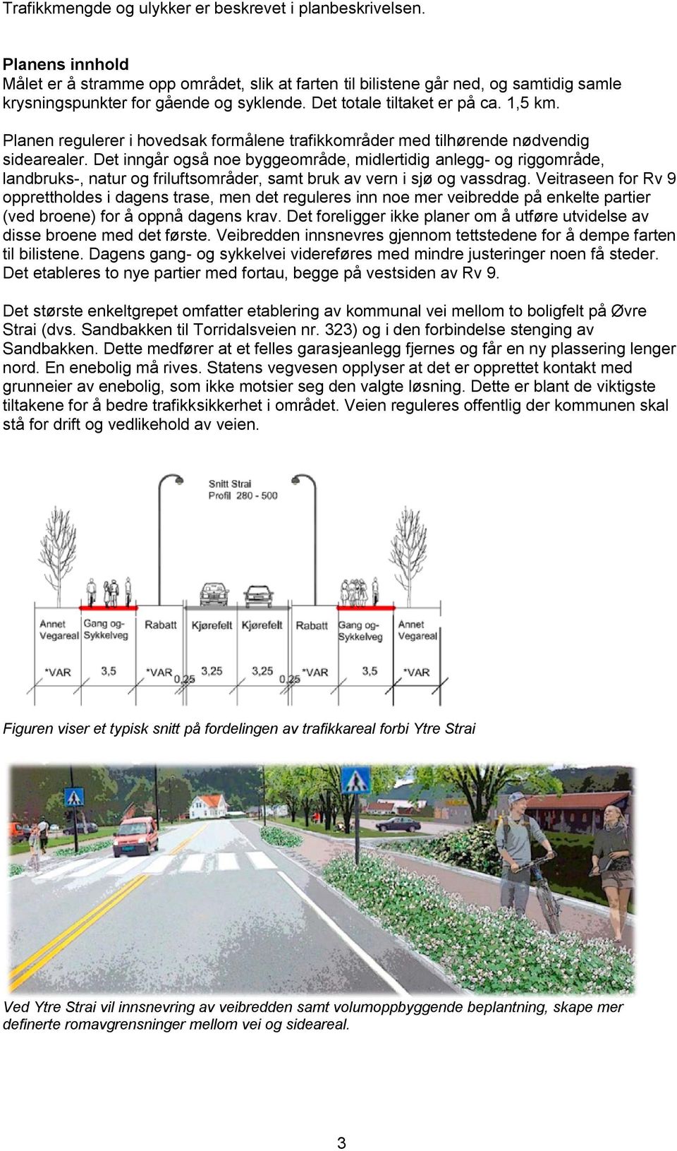 Planen regulerer i hovedsak formålene trafikkområder med tilhørende nødvendig sidearealer.