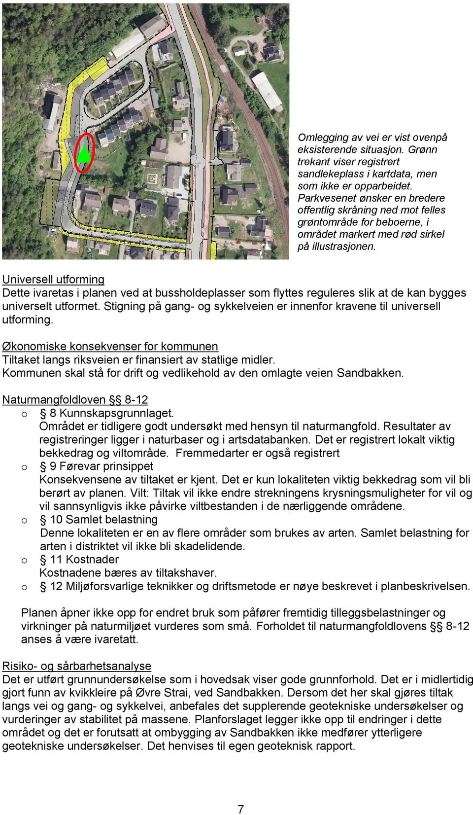 Universell utforming Dette ivaretas i planen ved at bussholdeplasser som flyttes reguleres slik at de kan bygges universelt utformet.