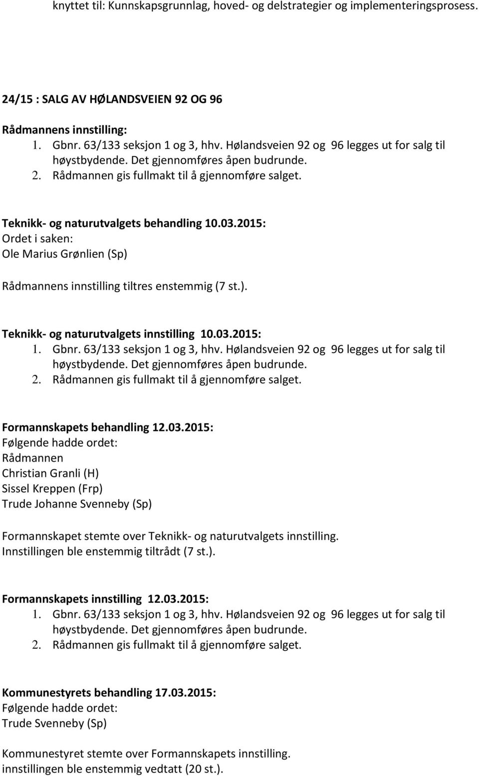 2015: Ordet i saken: Ole Marius Grønlien (Sp) Rådmannens innstilling tiltres enstemmig (7 st.). Teknikk- og naturutvalgets innstilling 10.03.2015: 1. Gbnr. 63/133 seksjon 1 og 3, hhv.