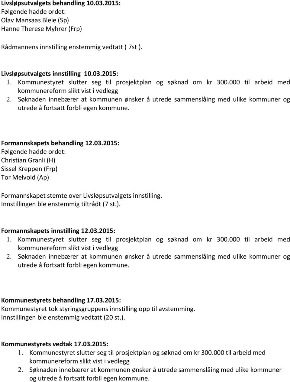 Søknaden innebærer at kommunen ønsker å utrede sammenslåing med ulike kommuner og utrede å fortsatt forbli egen kommune. Formannskapets behandling 12.03.