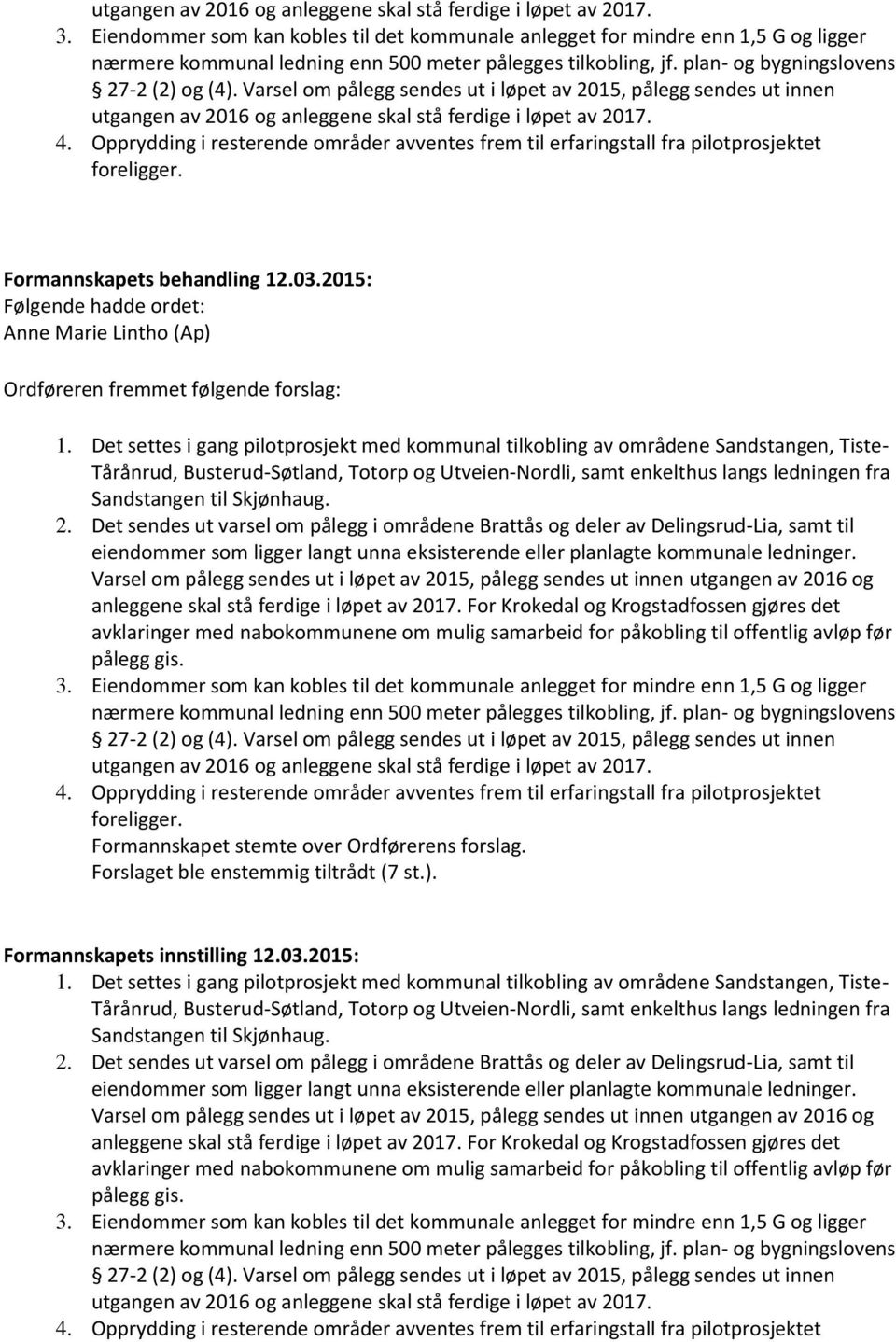 Varsel om pålegg sendes ut i løpet av 2015, pålegg sendes ut innen utgangen av 2016 og anleggene skal stå ferdige i løpet av 2017. 4.