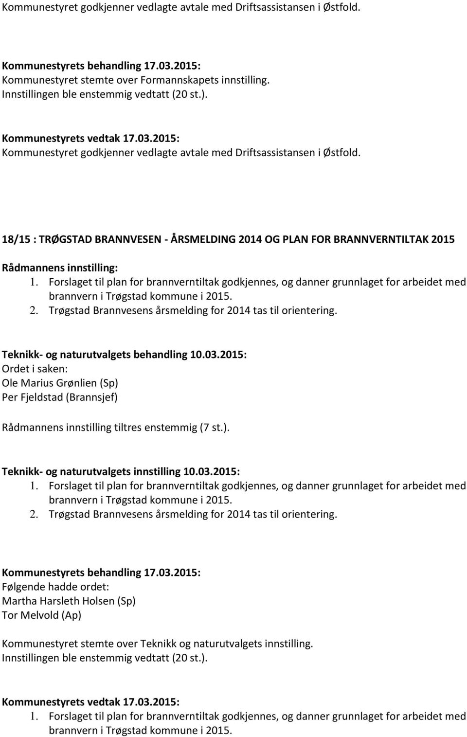 Forslaget til plan for brannverntiltak godkjennes, og danner grunnlaget for arbeidet med brannvern i Trøgstad kommune i 2015. 2. Trøgstad Brannvesens årsmelding for 2014 tas til orientering.