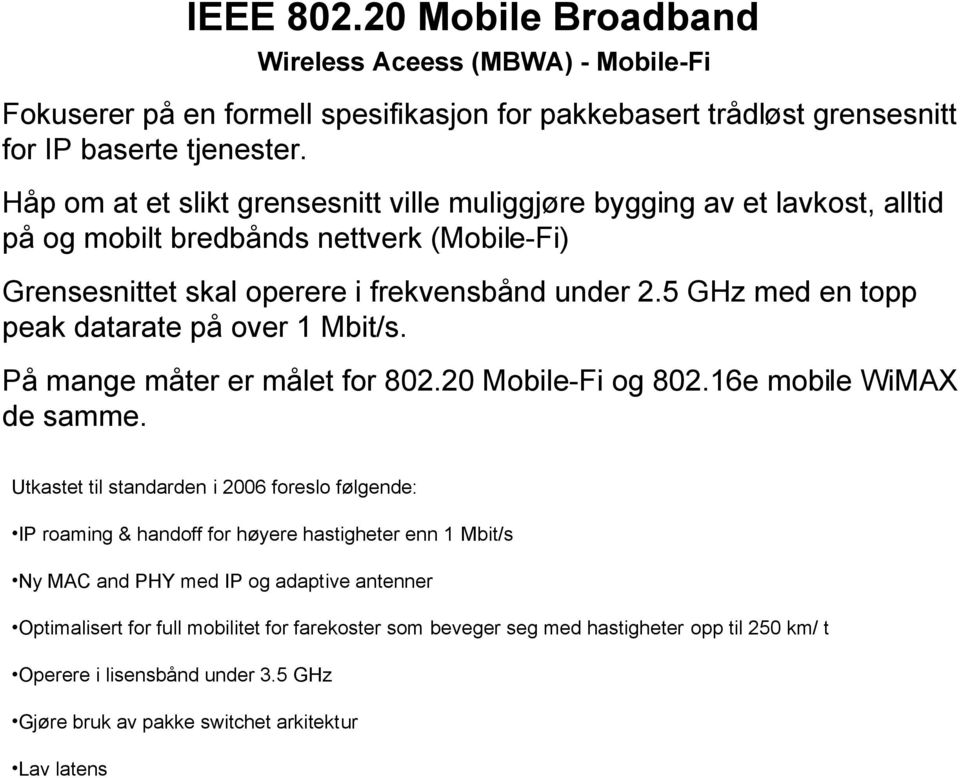 5 GHz med en topp peak datarate på over 1 Mbit/s. På mange måter er målet for 802.20 Mobile-Fi og 802.16e mobile WiMAX de samme.