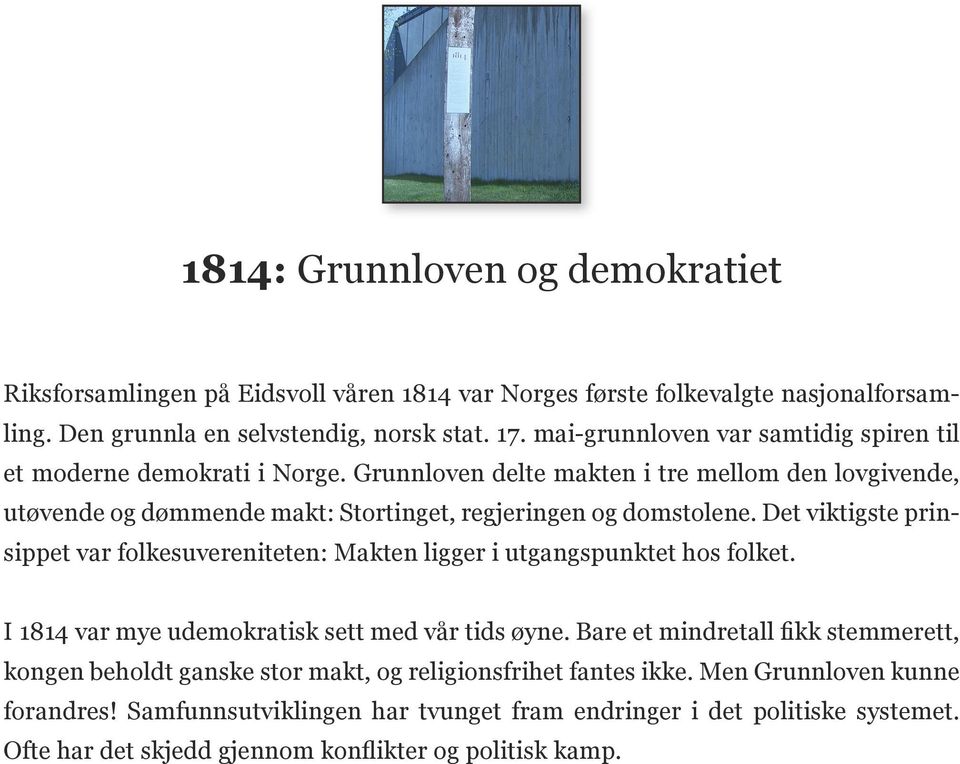 Det viktigste prinsippet var folkesuvereniteten: Makten ligger i utgangspunktet hos folket. I 1814 var mye udemokratisk sett med vår tids øyne.