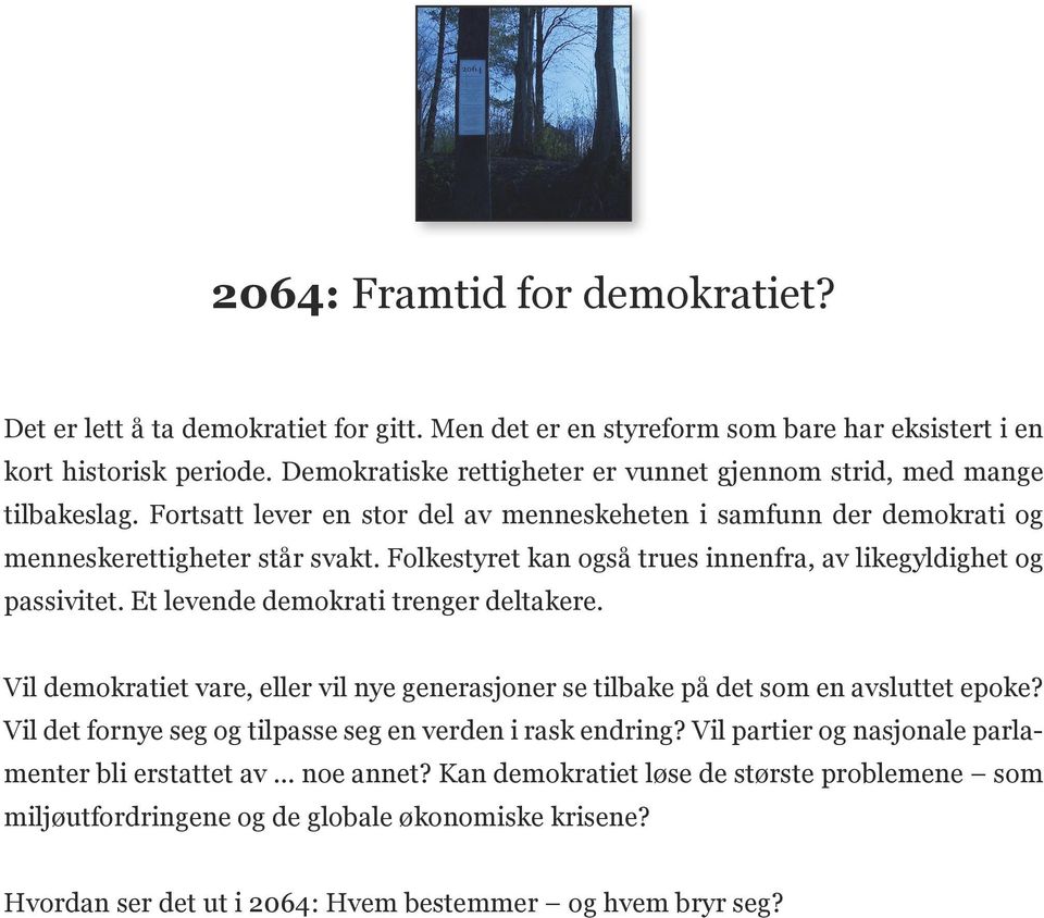 Folkestyret kan også trues innenfra, av likegyldighet og passivitet. Et levende demokrati trenger deltakere. Vil demokratiet vare, eller vil nye generasjoner se tilbake på det som en avsluttet epoke?