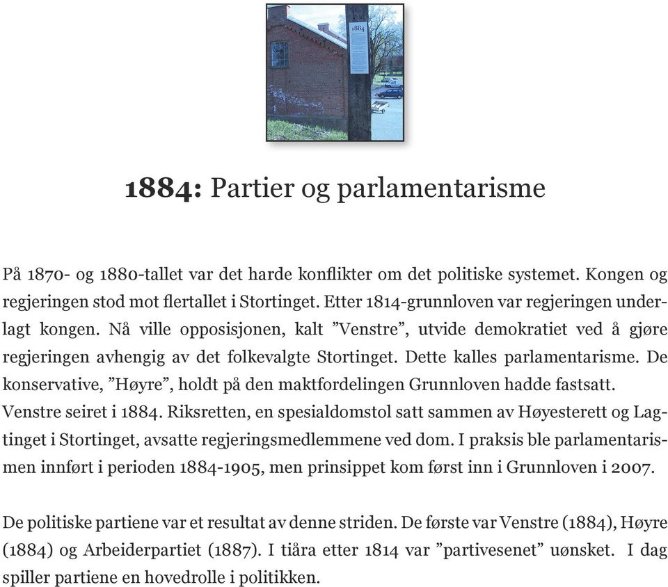 Dette kalles parlamentarisme. De konservative, Høyre, holdt på den maktfordelingen Grunnloven hadde fastsatt. Venstre seiret i 1884.